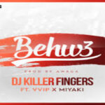 DJ Killer Fingers – Behw3 ft VVIP X Miyaki