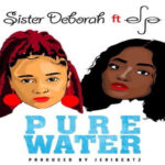 Sister Deborah – Pure Water ft Efya