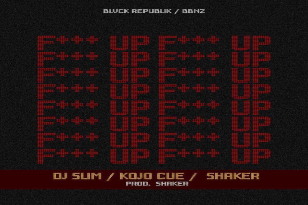 DJ Slim – F Up ft Shaker X Kojo Cue