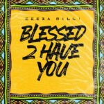 Ceeza Milli Blessed 2 Have You Mp3 Download