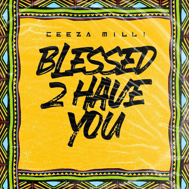 Ceeza Milli Blessed 2 Have You Mp3 Download