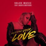 Valee Music – Dont Want Your Love DWYL ft. Ubuntu Brothers
