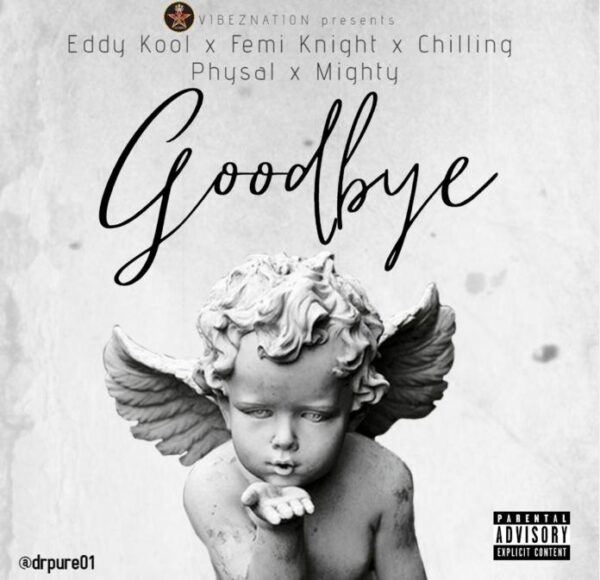 Eddy Kool – Goodbye Ft. Femi Knight Chilling Physal Mighty