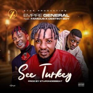 Empire General Ft. Famous Destiny Boy See Turkey Mp3 Download