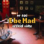 Mr Eazi E Be Mad mp4 download