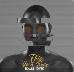 Skales This Your Body Ft Davido mp3 download