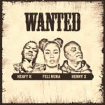 Heavy K, Feli Nuna & Henry X Wanted mp3 download