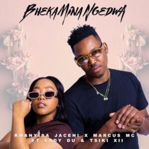 Khanyisa Jaceni, Marcus MC & Lady Du – Bheka Mina Ngedwa ft. Tsiki XII mp3 download