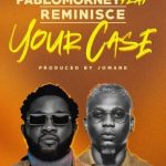 Pablomorney Your Case Ft. Reminisce mp3 download