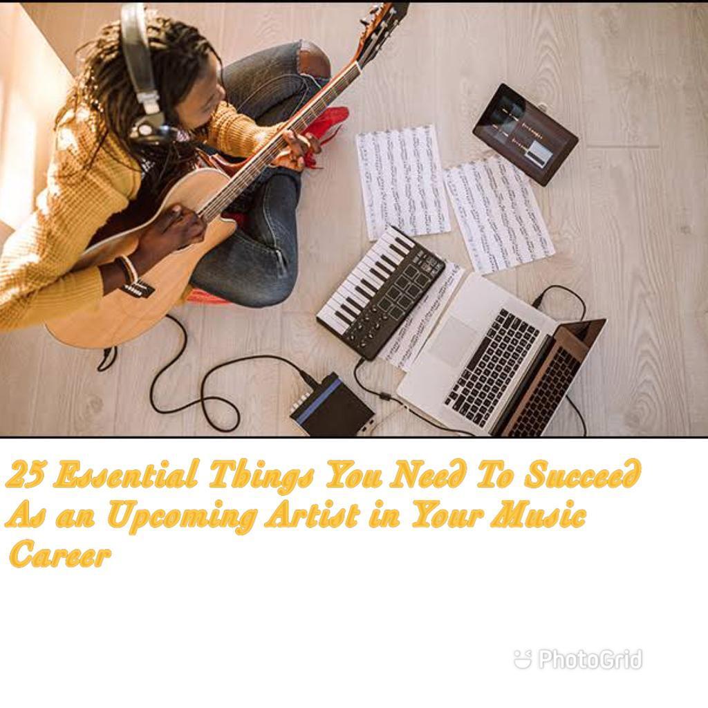 25 Essential Things You Need To Succeed As an Upcoming Artist in Your Music Career