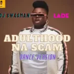 Dj Swagman Ft. Lade Adulthood Na Scam Dance Version Mp3 Download