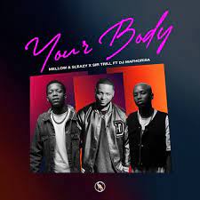 Mellow Sleazy x Sir Trill Your Body ft. DJ Maphorisa Mp3 Download