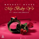Mduduzi Ncube My Baby Yo Ft. Lwah Ndlunkulu mp3 download