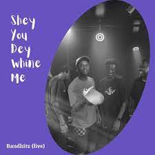 Bandhitz Shey You Dey Whine Me (Live) mp3 download
