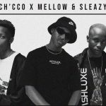 Ch’cco Ft. Mellow & Sleazy Sista Bozza mp3 download
