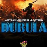 Harry Cane – Dubula ft Master KG & DJ Latimmy