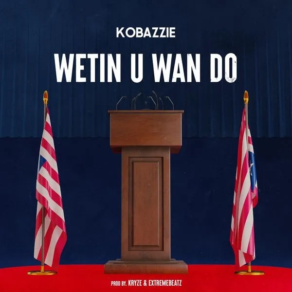 Kobazzie – Wetin U Wan Do