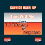 Sync With Me – Mash Up Ft Dj Altanoa & KayNice