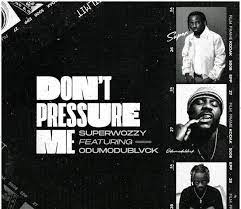 Superwozzy – Don't Pressure Me Ft Odumodublvck