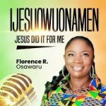 Florence R. Osawar – Ijesuowuonamen Jesus Did It For Me
