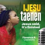 Florence R. Osawaru – Ijesu Tae Nen Jesus Said, It’s Finished