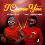 Elisha K – I Choose You Remix – Ft. Ric Hassani