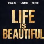Waga G – Life is Beautiful ft. Flavour & Phyno