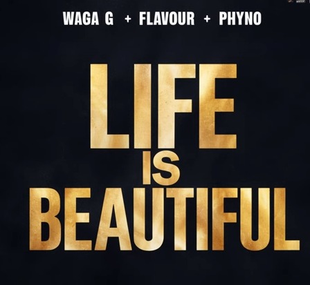 Waga G – Life is Beautiful ft. Flavour & Phyno